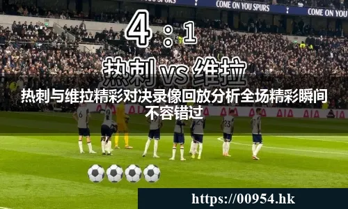 热刺与维拉精彩对决录像回放分析全场精彩瞬间不容错过